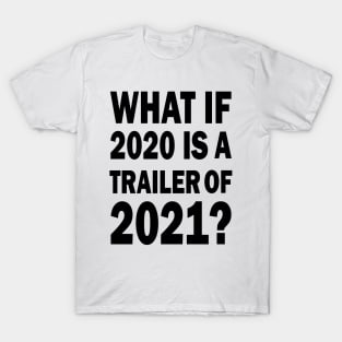 What if 2020 is a trailer of 2021? T-Shirt